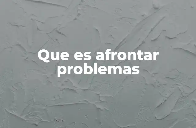 Que es Afrontar Problemas