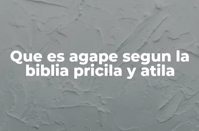 Que es Agape Segun la Biblia Pricila y Atila