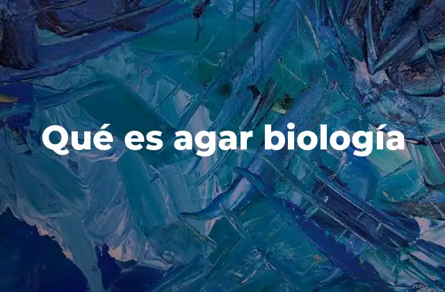Qué es Agar Biología