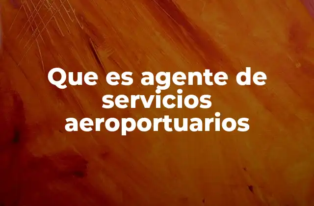 Que es Agente de Servicios Aeroportuarios