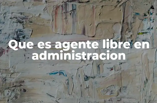 Que es Agente Libre en Administracion