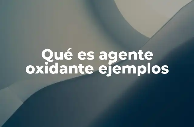 Qué es Agente Oxidante Ejemplos 2 Cómo actúan los agentes oxidantes en las reacciones químicas