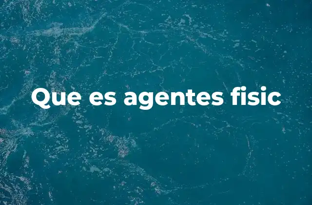 Que es Agentes Fisic
