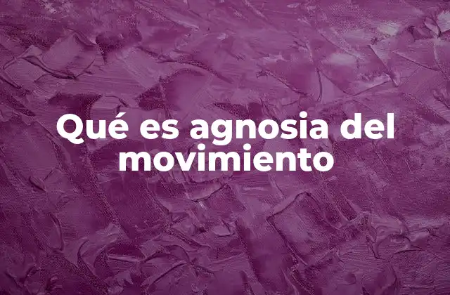 Qué es Agnosia Del Movimiento