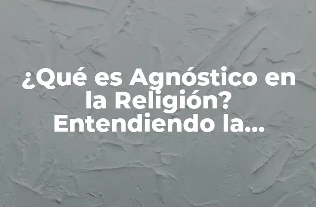 ¿qué es Agnóstico en la Religión? Entendiendo la Filosofía de la Duda