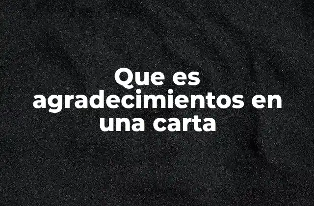 Que es Agradecimientos en una Carta