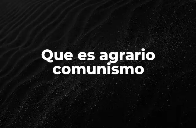 Que es Agrario Comunismo