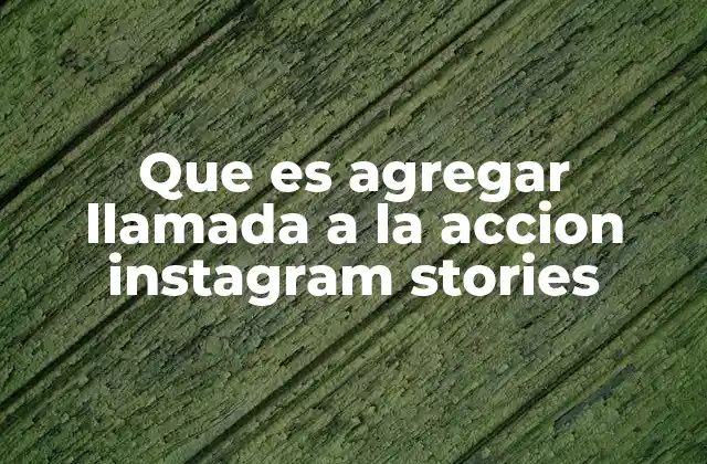 Que es Agregar Llamada a la Accion Instagram Stories