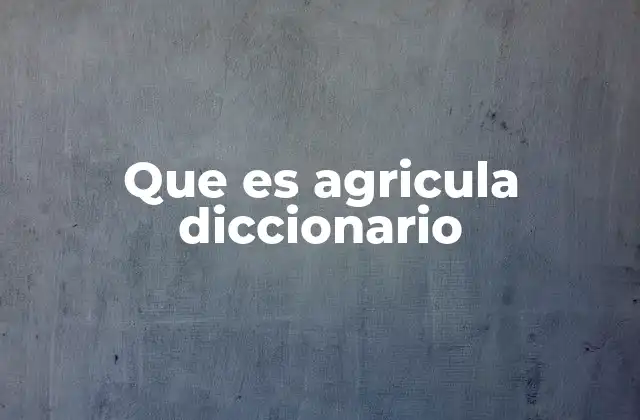 Que es Agricula Diccionario