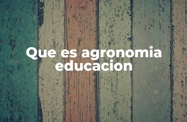Que es Agronomia Educacion
