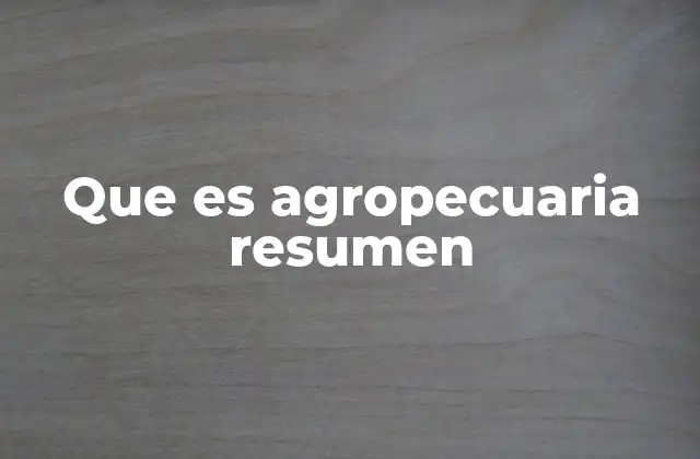 Que es Agropecuaria Resumen