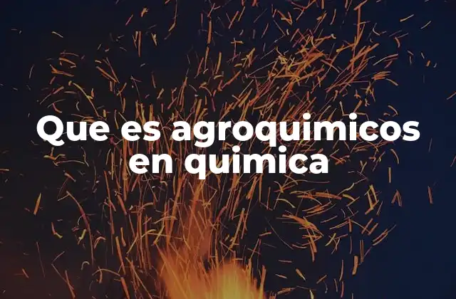 Que es Agroquimicos en Quimica