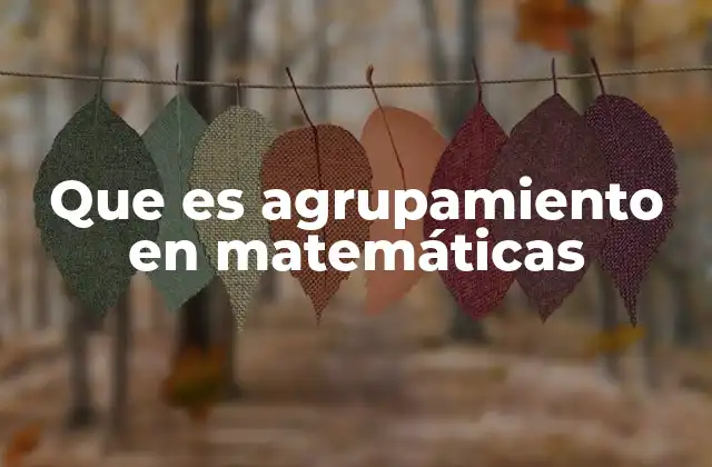 La importancia del agrupamiento en la resolución de problemas matemáticos