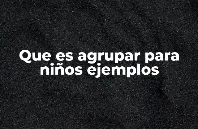 Que es Agrupar para Niños Ejemplos