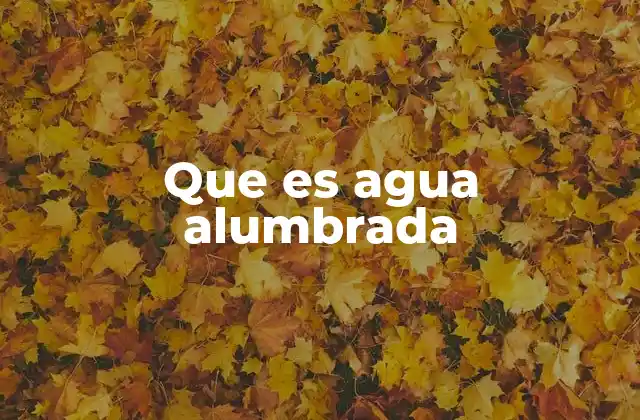 Que es Agua Alumbrada