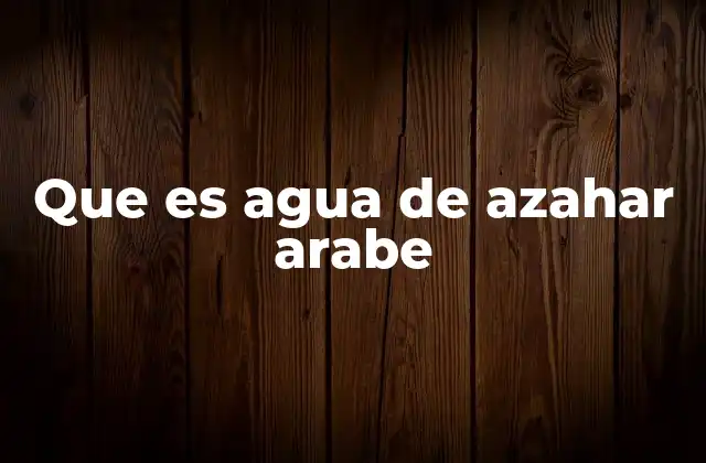 Que es Agua de Azahar Arabe
