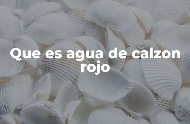 Que es Agua de Calzon Rojo