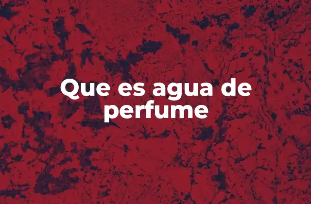 Que es Agua de Perfume