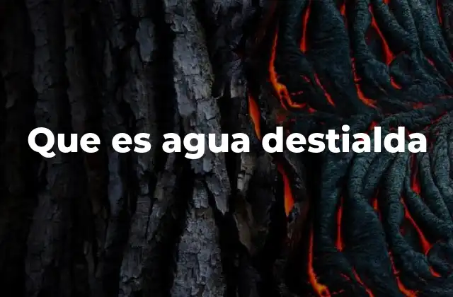 Que es Agua Destialda