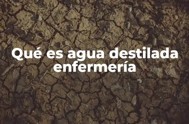 Qué es Agua Destilada Enfermería