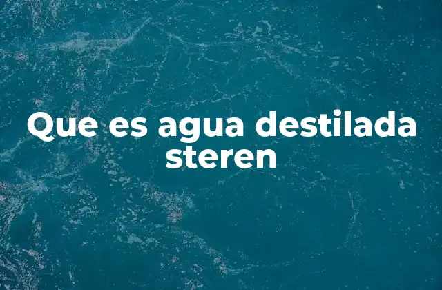 Que es Agua Destilada Steren