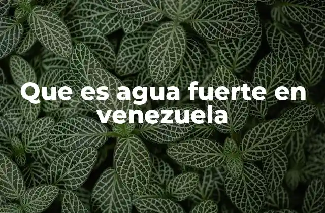 Que es Agua Fuerte en Venezuela