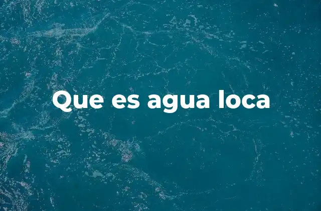 Que es Agua Loca