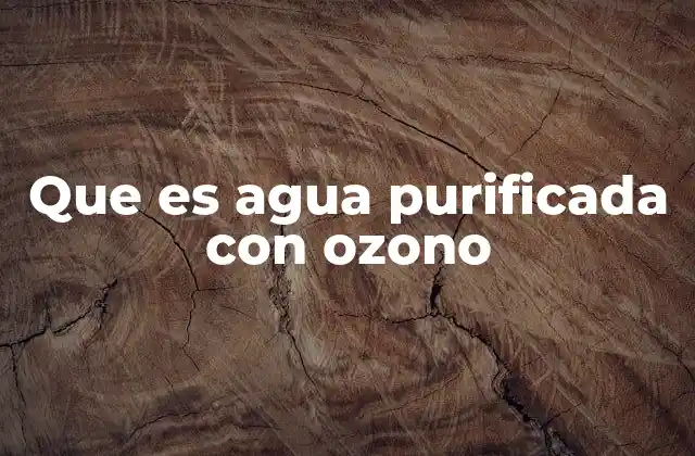 Que es Agua Purificada con Ozono