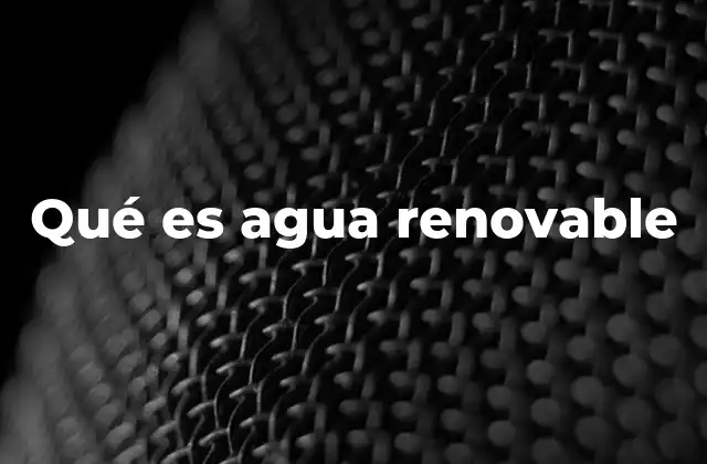 Qué es Agua Renovable