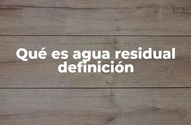Qué es Agua Residual Definición