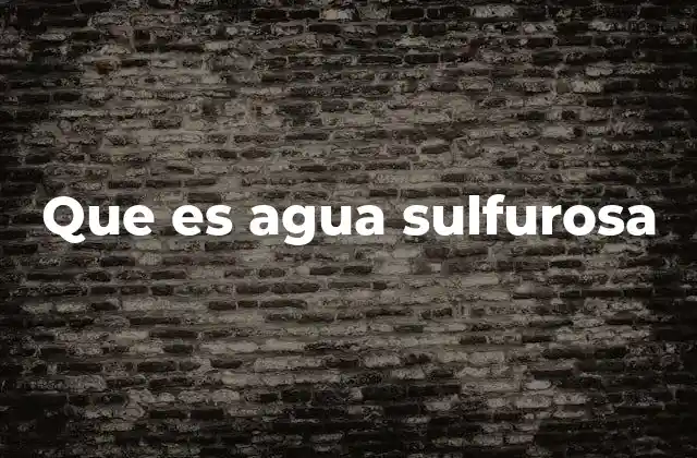 Que es Agua Sulfurosa