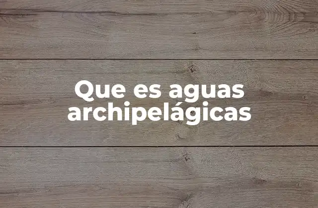 Que es Aguas Archipelágicas