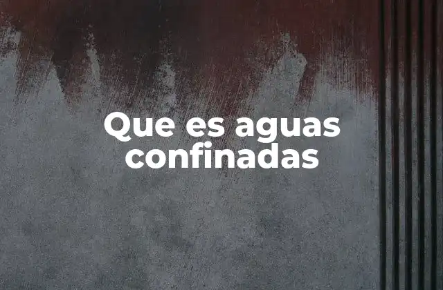 Que es Aguas Confinadas
