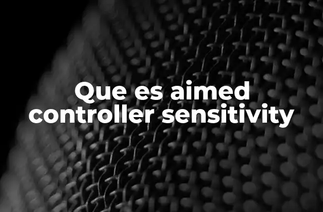 Que es Aimed Controller Sensitivity