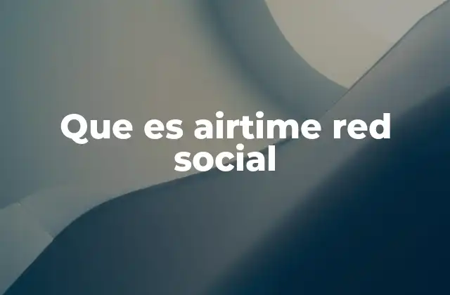 Que es Airtime Red Social 2 La evolución de la comunicación en línea y el lugar de Airtime