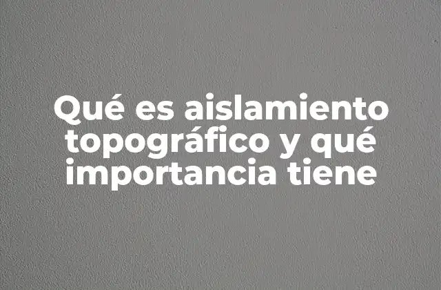 Qué es Aislamiento Topográfico y Qué Importancia Tiene 2 Cómo el relieve del terreno define la separación de regiones