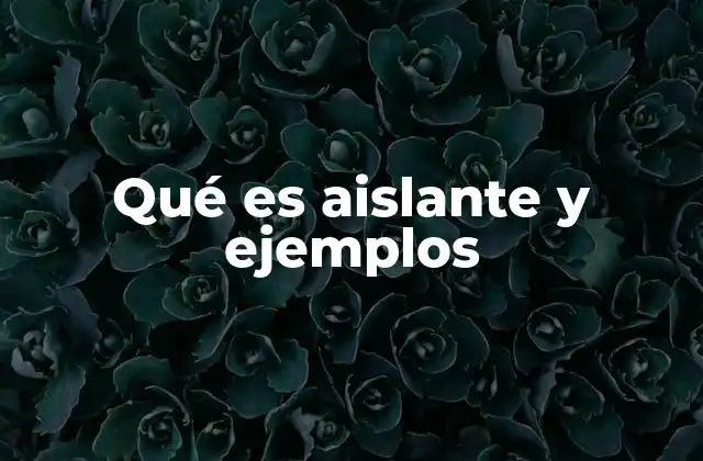 Tipos de aislantes y sus aplicaciones en la vida cotidiana