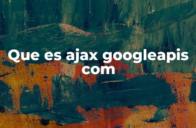 Que es Ajax Googleapis Com