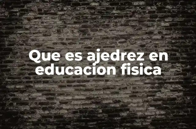 Que es Ajedrez en Educacion Fisica