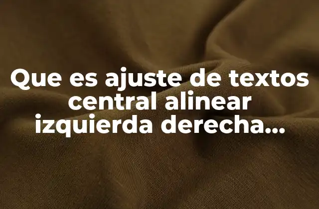 Que es Ajuste de Textos Central Alinear Izquierda Derecha Justificar