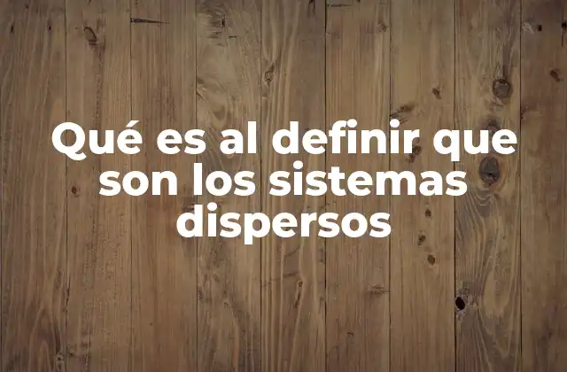 Qué es Al Definir que Son los Sistemas Dispersos