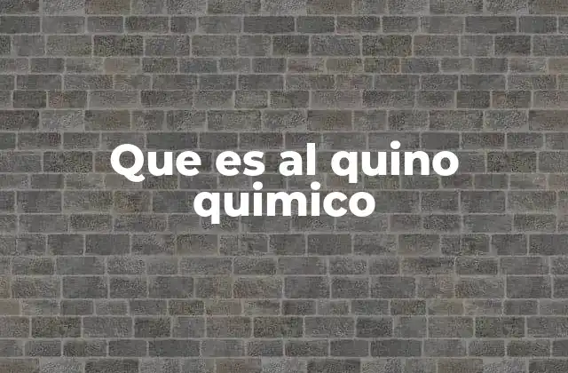 Que es Al Quino Quimico