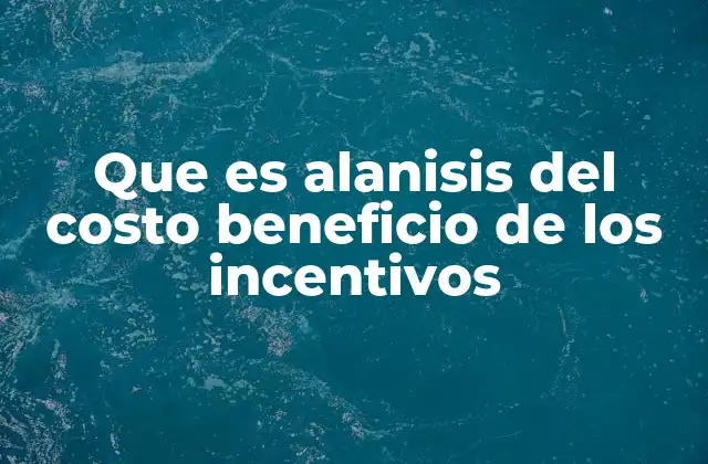 Que es Alanisis Del Costo Beneficio de los Incentivos