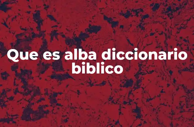 Que es Alba Diccionario Biblico
