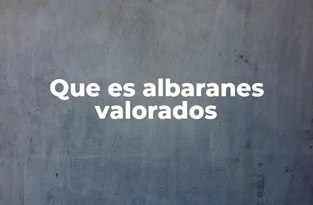 Que es Albaranes Valorados
