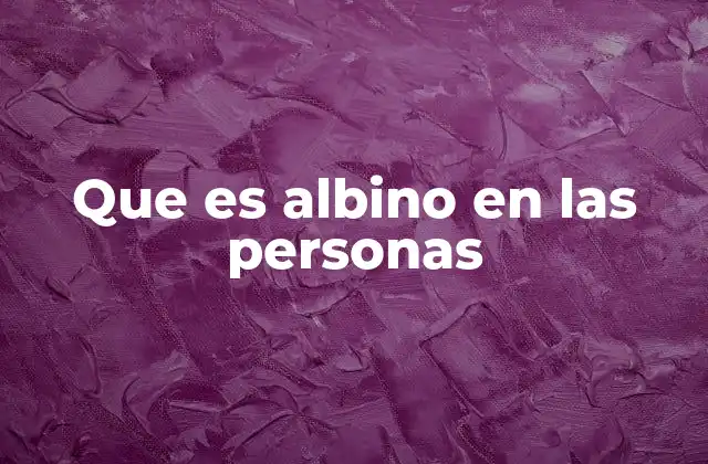 Que es Albino en las Personas