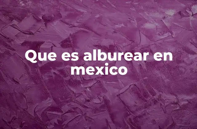 Que es Alburear en Mexico