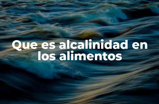 Que es Alcalinidad en los Alimentos