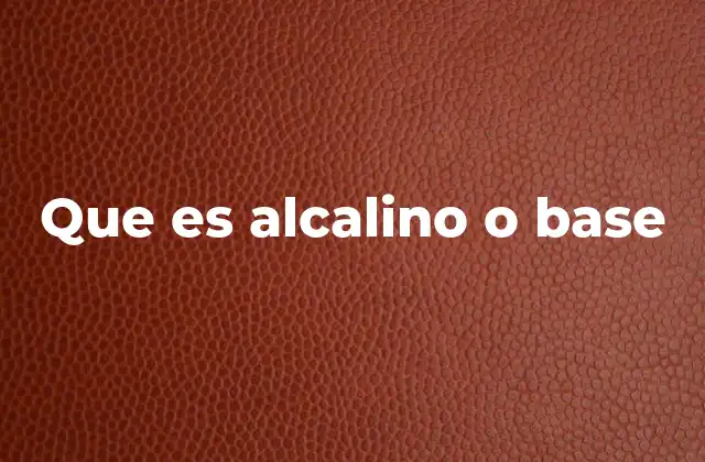 Que es Alcalino o Base