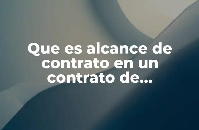 Que es Alcance de Contrato en un Contrato de Arrendamiento
